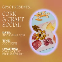 An orange ombre background with the words “GPSC Presents… Cork & Craft Social, Date: September 27th, Time: 5:30-7:00pm, Location: Cork & Craft, 1st Floor SUMC” in white text. To the right, a figure eight cutout features a photo of a charcuterie board with a light blue background and a purple halo around the image