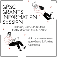 A white background with a black border reads,"GPSC Grants Information Session, February 24th, GPSC Office, 1031 N. Mountain Ave, 12-1:30pm, Joins us as we answer your Grant & Funding Questions!" in black text. In the top right corner, a person with long hair is using a laptop. On the bottom left corner, a person with short hair and glasses sits with a laptop typing. 